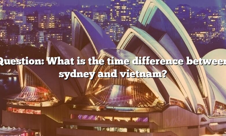 Question: What is the time difference between sydney and vietnam?