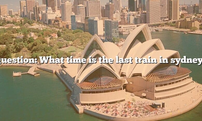 Question: What time is the last train in sydney?