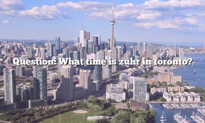 Question: What time is zuhr in toronto?