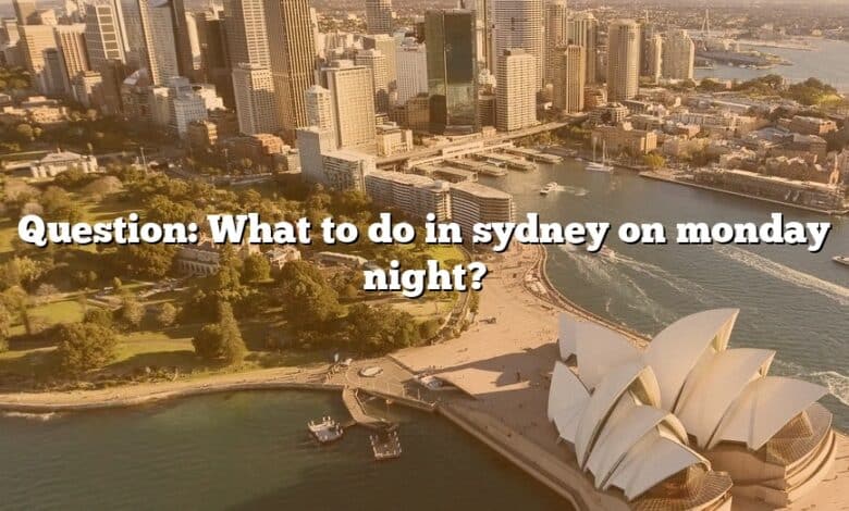 Question: What to do in sydney on monday night?