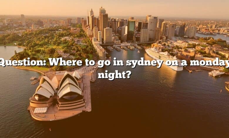 Question: Where to go in sydney on a monday night?