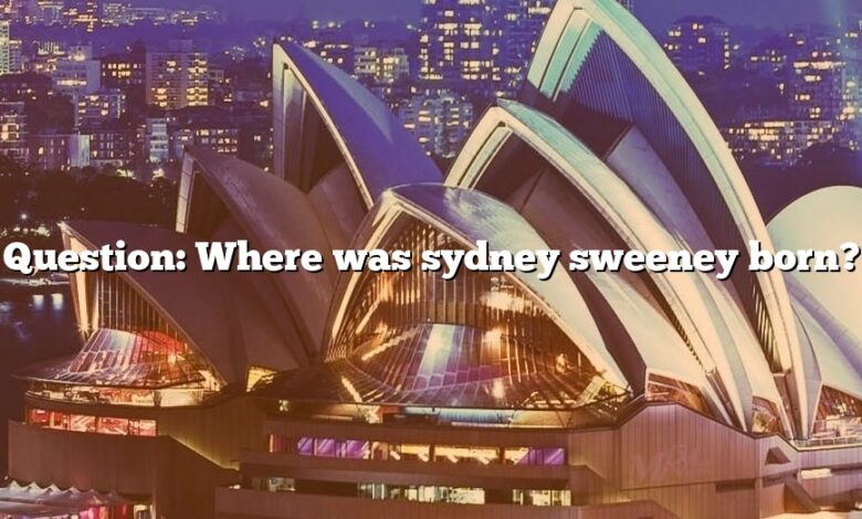 Question: Where was sydney sweeney born?