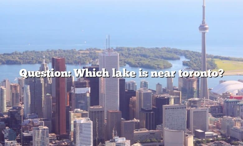 Question: Which lake is near toronto?