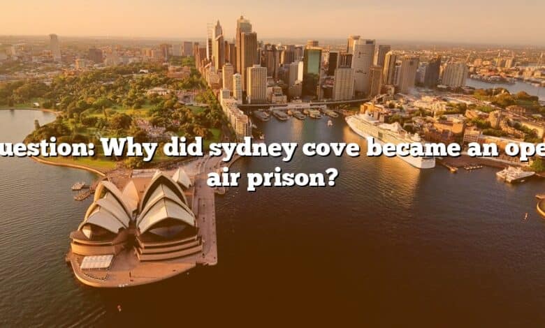 Question: Why did sydney cove became an open air prison?