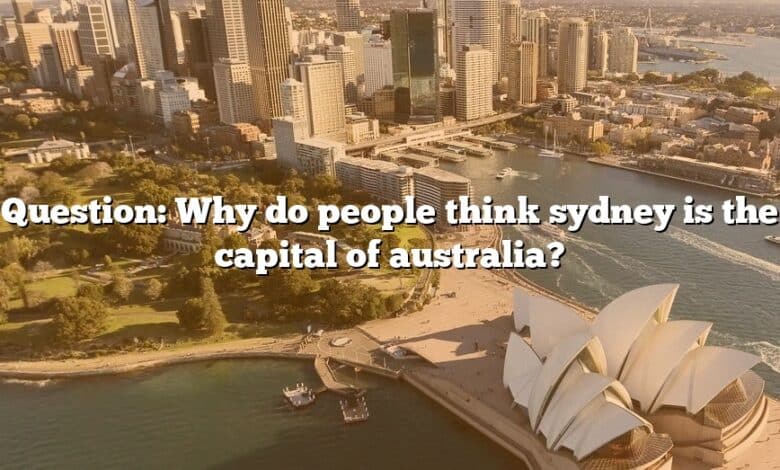 Question: Why do people think sydney is the capital of australia?