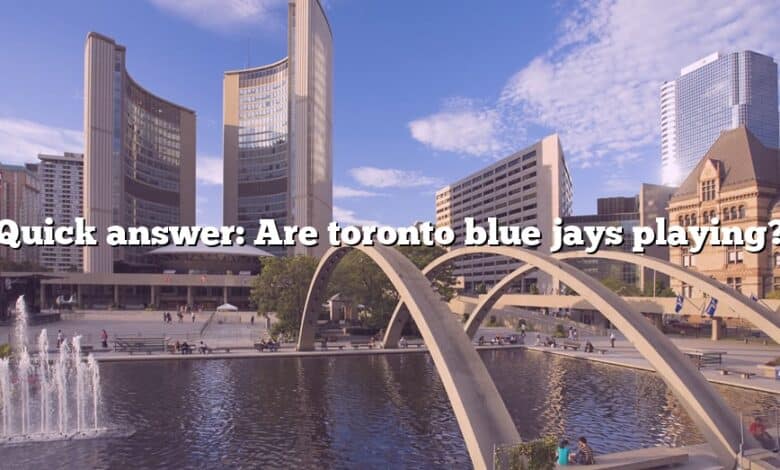 Quick answer: Are toronto blue jays playing?