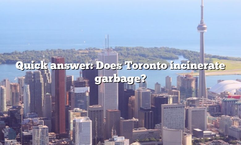 Quick answer: Does Toronto incinerate garbage?