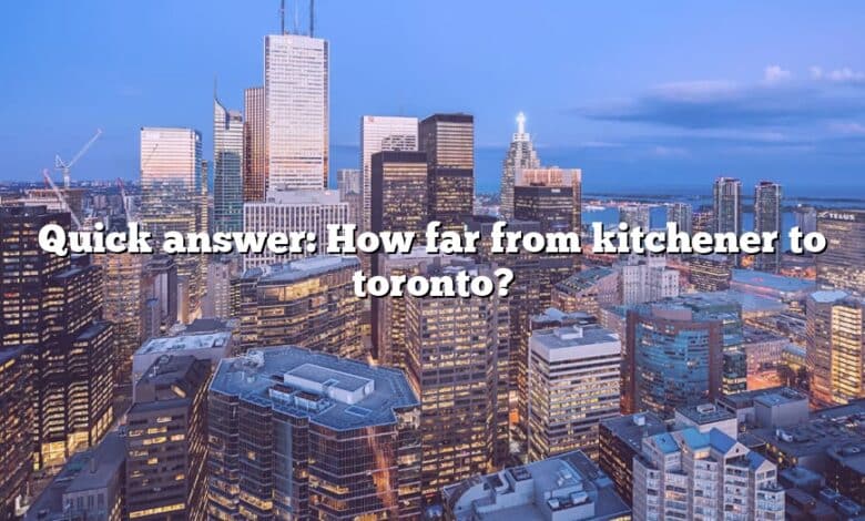 Quick answer: How far from kitchener to toronto?