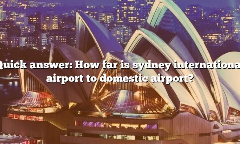 Quick answer: How far is sydney international airport to domestic airport?