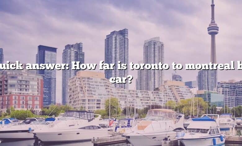 Quick answer: How far is toronto to montreal by car?