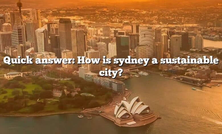 Quick answer: How is sydney a sustainable city?