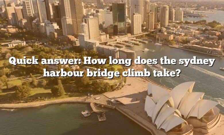 Quick answer: How long does the sydney harbour bridge climb take?