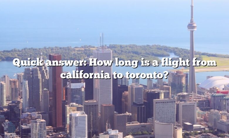 Quick answer: How long is a flight from california to toronto?