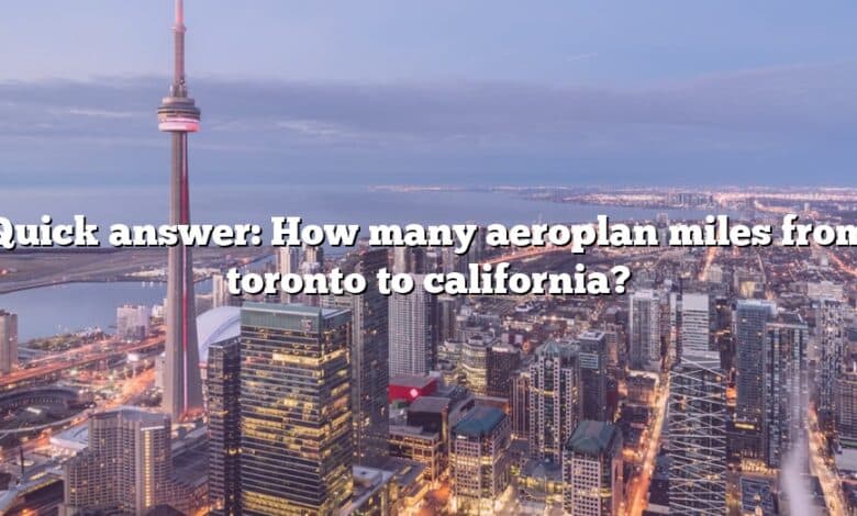 Quick answer: How many aeroplan miles from toronto to california?