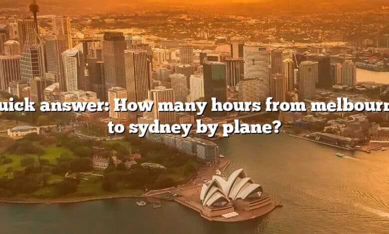 Quick answer: How many hours from melbourne to sydney by plane?