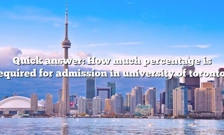 Quick answer: How much percentage is required for admission in university of toronto?