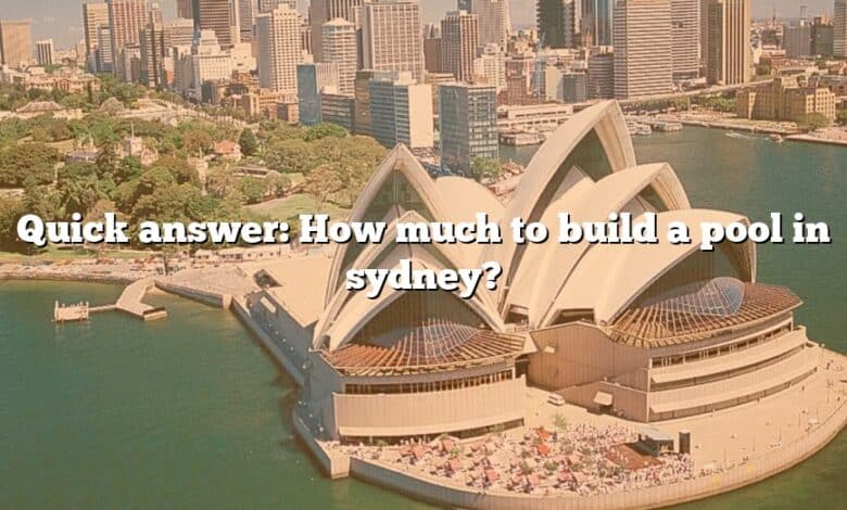 Quick answer: How much to build a pool in sydney?