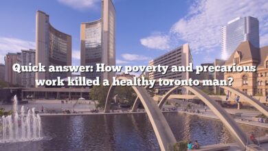 Quick answer: How poverty and precarious work killed a healthy toronto man?