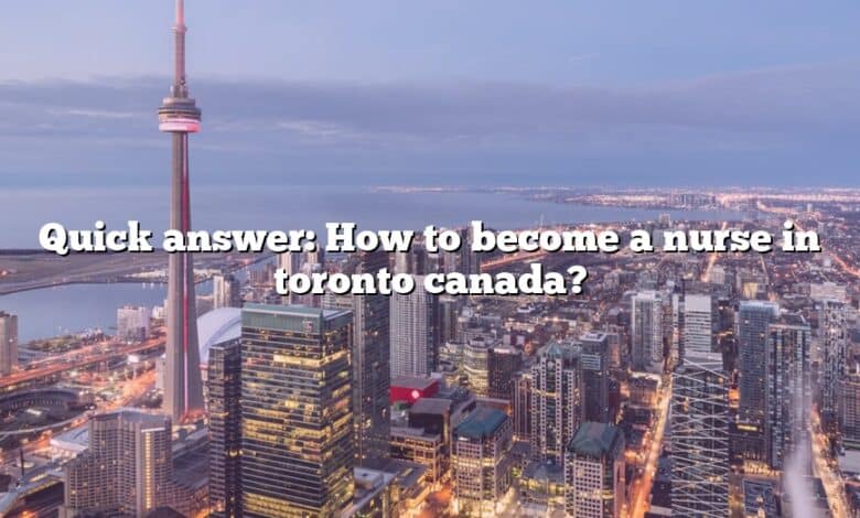 Quick answer: How to become a nurse in toronto canada?