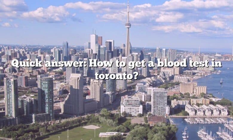 Quick answer: How to get a blood test in toronto?