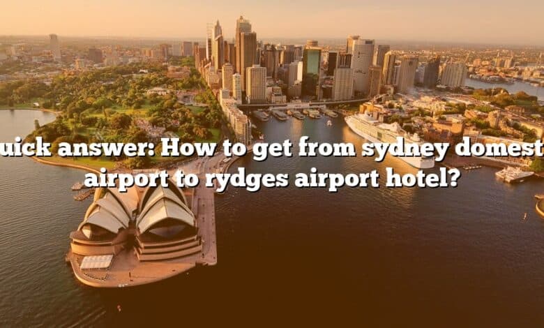 Quick answer: How to get from sydney domestic airport to rydges airport hotel?