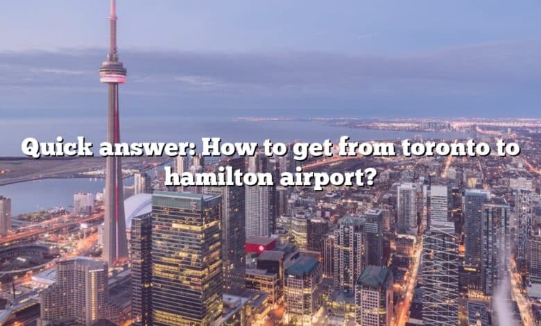 Quick answer: How to get from toronto to hamilton airport?