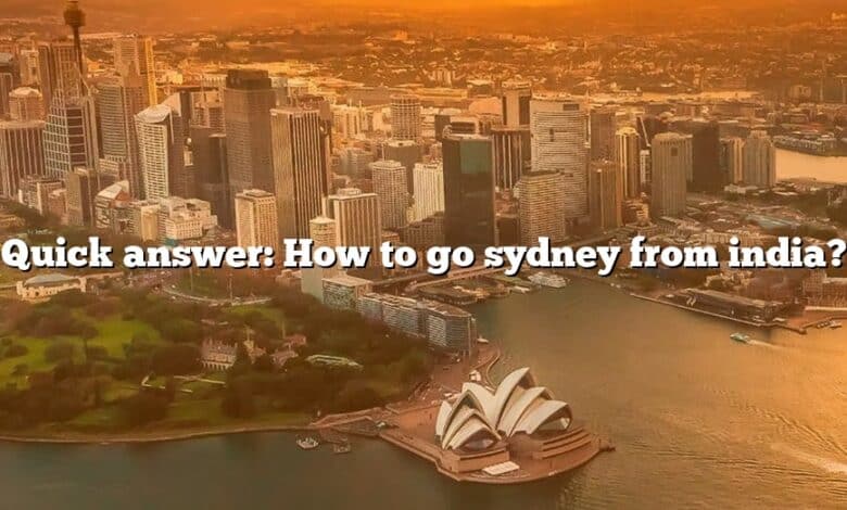 Quick answer: How to go sydney from india?