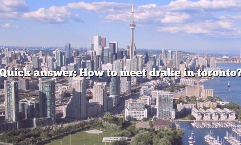 Quick answer: How to meet drake in toronto?