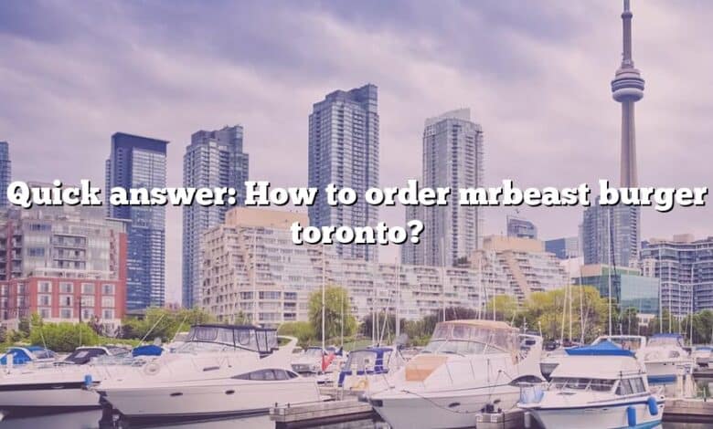 Quick answer: How to order mrbeast burger toronto?