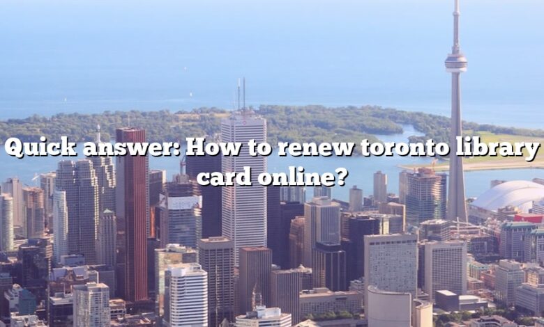 Quick answer: How to renew toronto library card online?