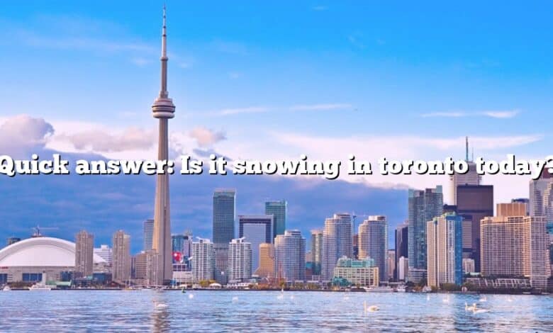 Quick answer: Is it snowing in toronto today?