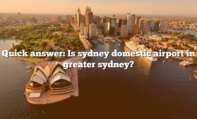 Quick answer: Is sydney domestic airport in greater sydney?