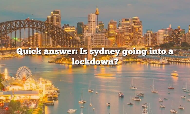 Quick answer: Is sydney going into a lockdown?