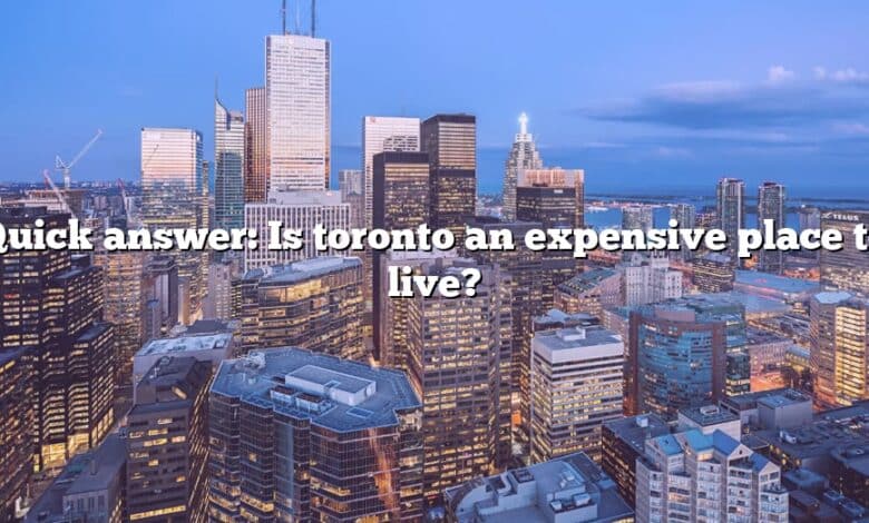 Quick answer: Is toronto an expensive place to live?