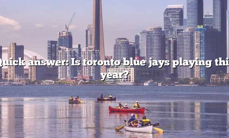 Quick answer: Is toronto blue jays playing this year?