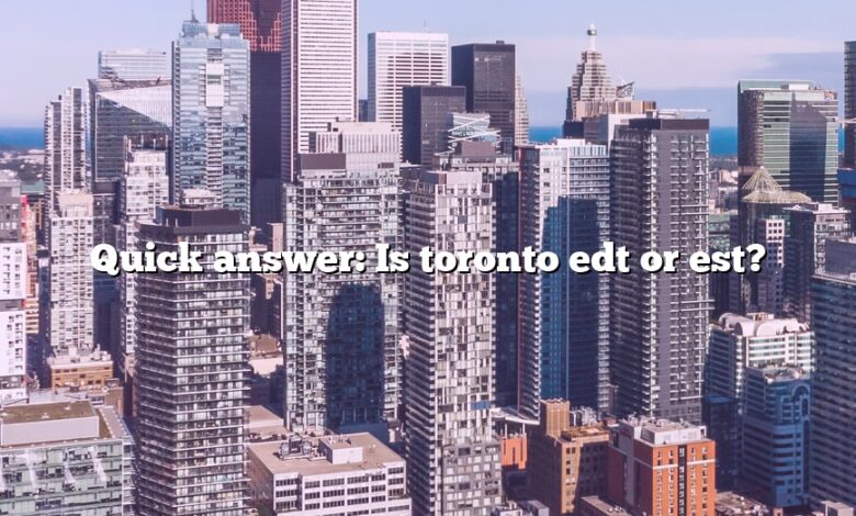 Quick answer: Is toronto edt or est?