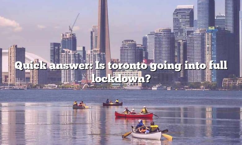 Quick answer: Is toronto going into full lockdown?