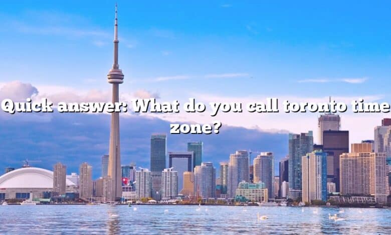 Quick answer: What do you call toronto time zone?