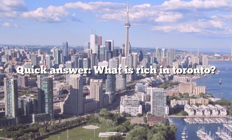 Quick answer: What is rich in toronto?