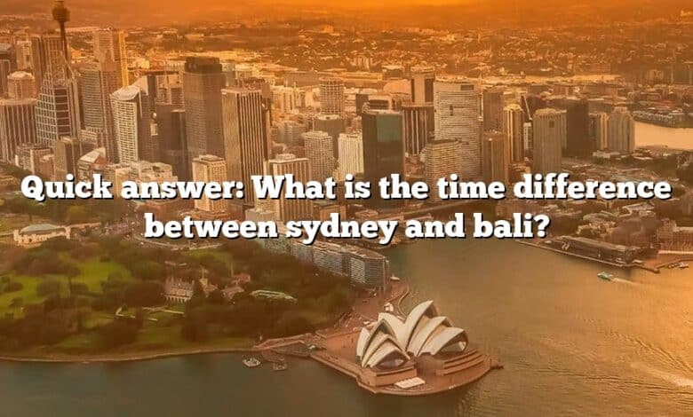 Quick answer: What is the time difference between sydney and bali?