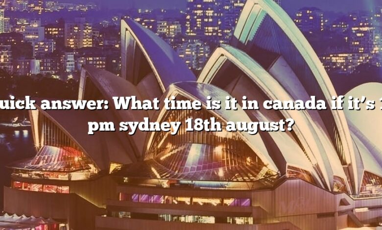 Quick answer: What time is it in canada if it’s 11 pm sydney 18th august?