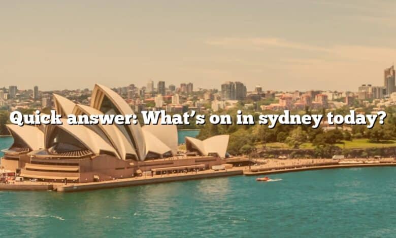 Quick answer: What’s on in sydney today?