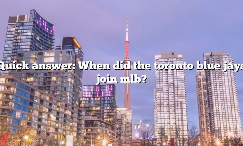 Quick answer: When did the toronto blue jays join mlb?