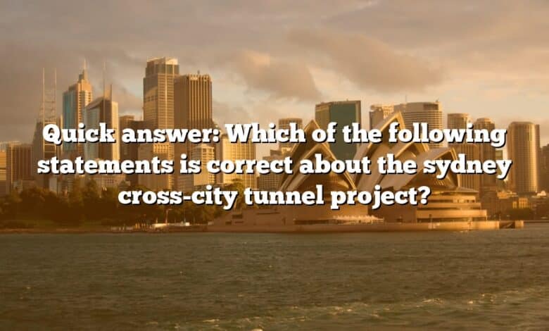 Quick answer: Which of the following statements is correct about the sydney cross-city tunnel project?