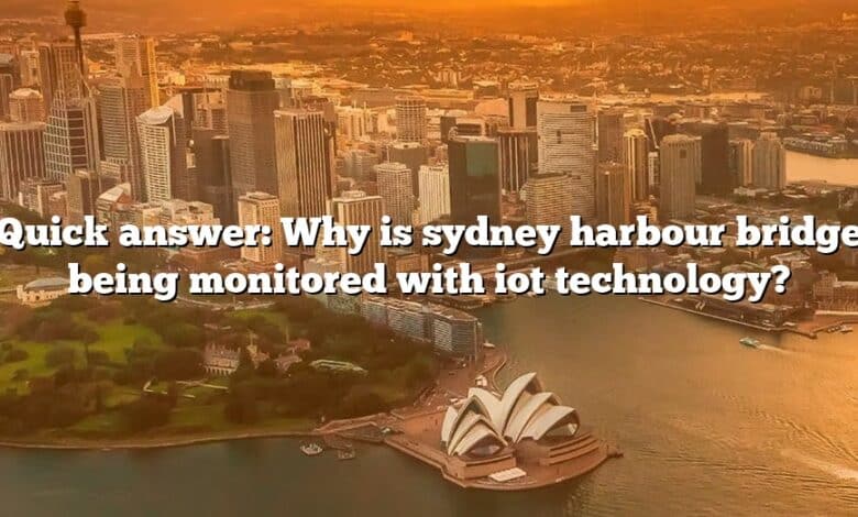 Quick answer: Why is sydney harbour bridge being monitored with iot technology?