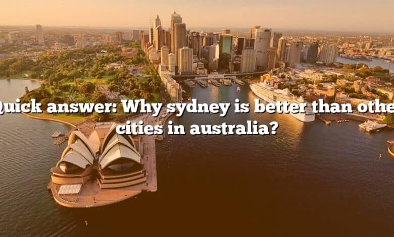 Quick answer: Why sydney is better than other cities in australia?