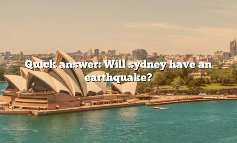 Quick answer: Will sydney have an earthquake?