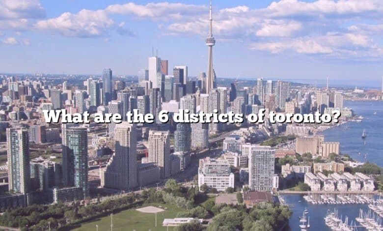 What are the 6 districts of toronto?