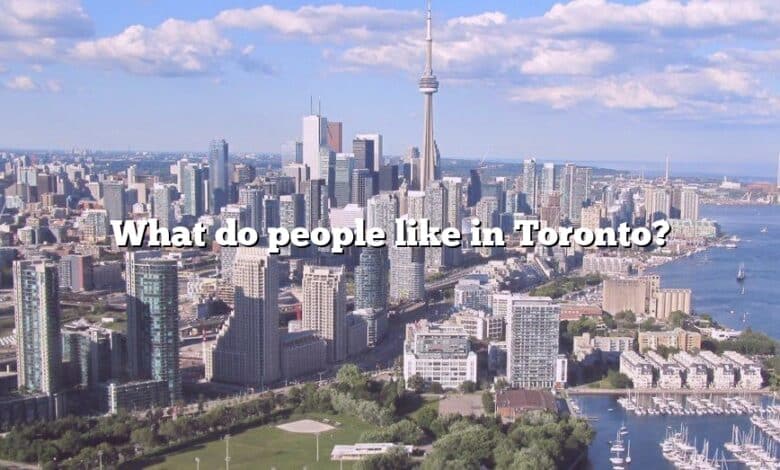 What do people like in Toronto?