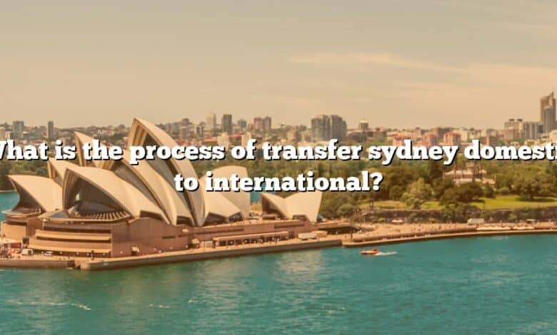 What is the process of transfer sydney domestic to international?